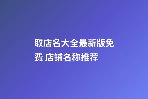 取店名大全最新版免费 店铺名称推荐